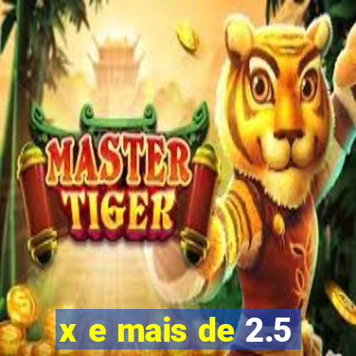 x e mais de 2.5