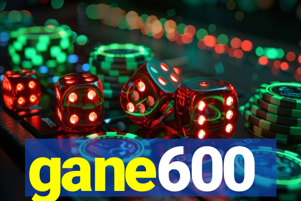 gane600