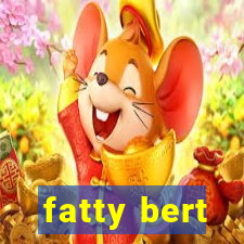 fatty bert