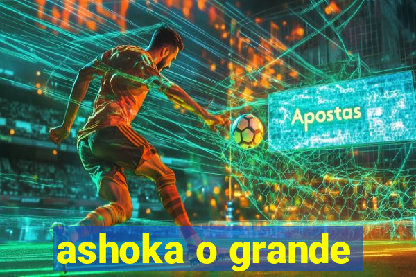 ashoka o grande