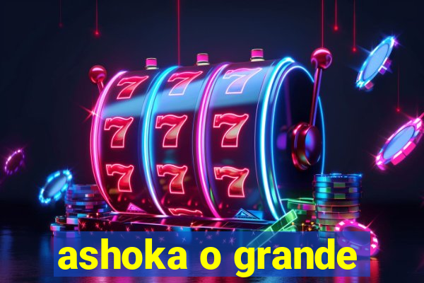 ashoka o grande