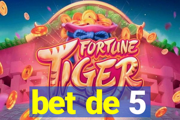 bet de 5