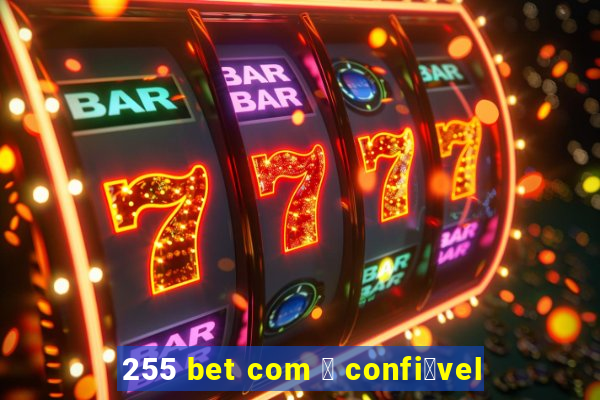 255 bet com 茅 confi谩vel