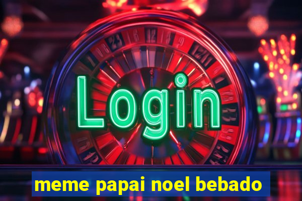 meme papai noel bebado