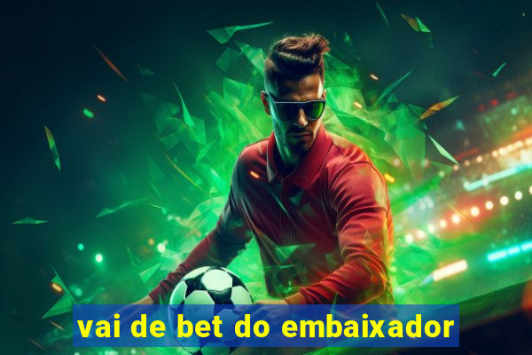 vai de bet do embaixador