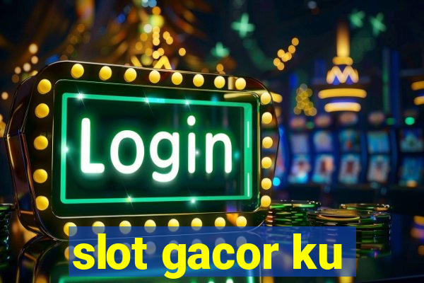 slot gacor ku