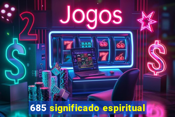 685 significado espiritual