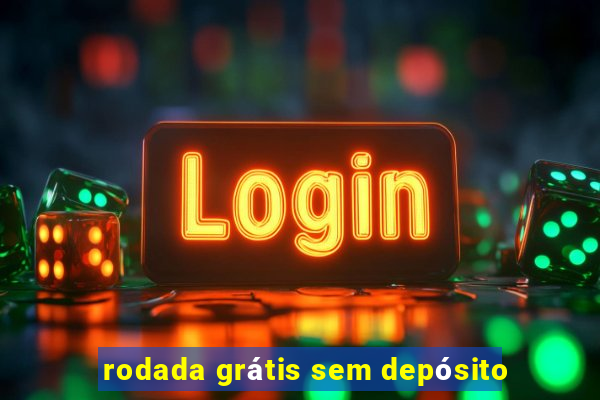 rodada grátis sem depósito