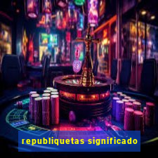 republiquetas significado