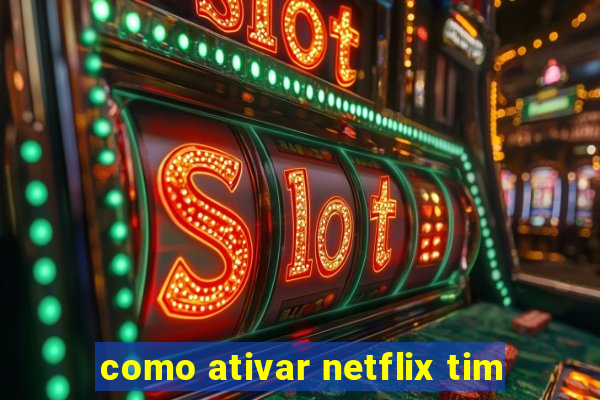 como ativar netflix tim