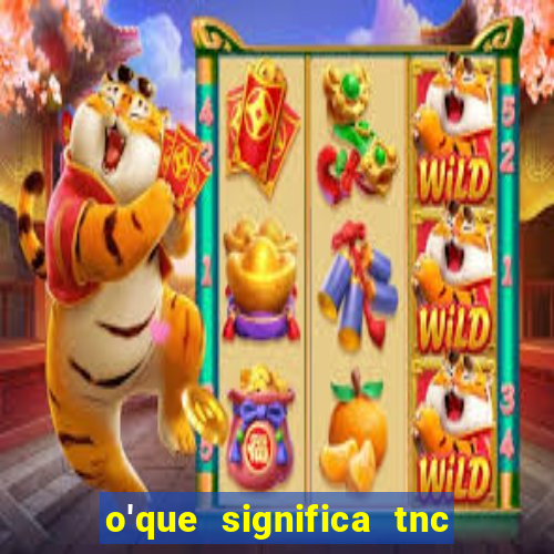 o'que significa tnc na giria