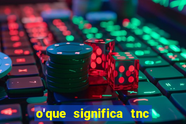 o'que significa tnc na giria