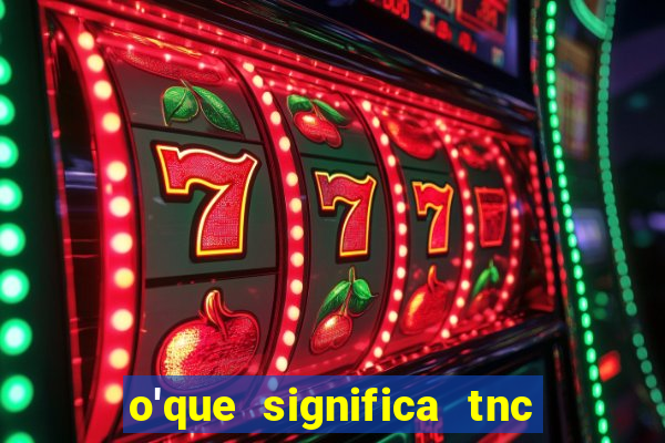 o'que significa tnc na giria