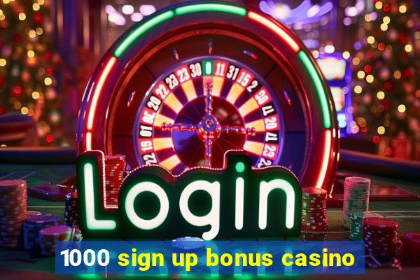 1000 sign up bonus casino