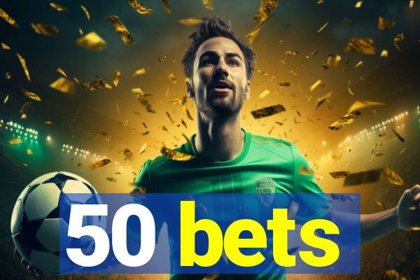 50 bets