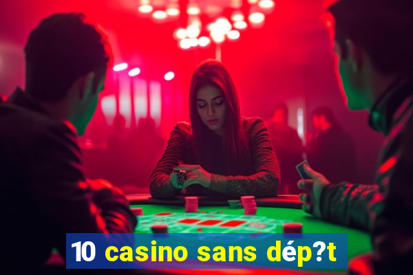 10 casino sans dép?t