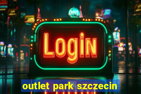 outlet park szczecin