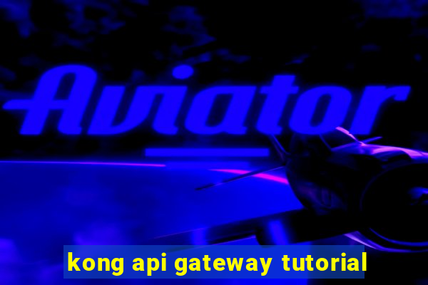 kong api gateway tutorial