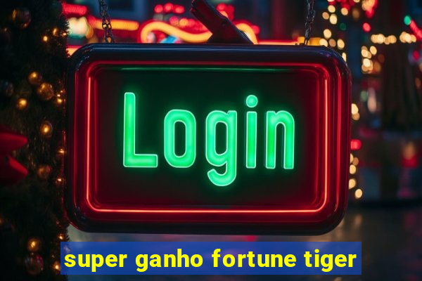 super ganho fortune tiger