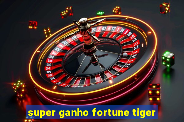 super ganho fortune tiger