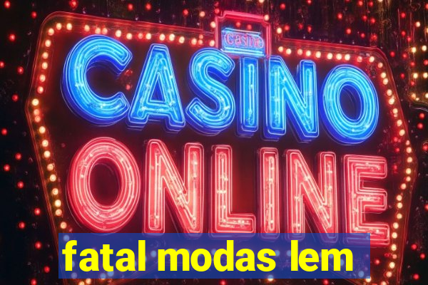 fatal modas lem