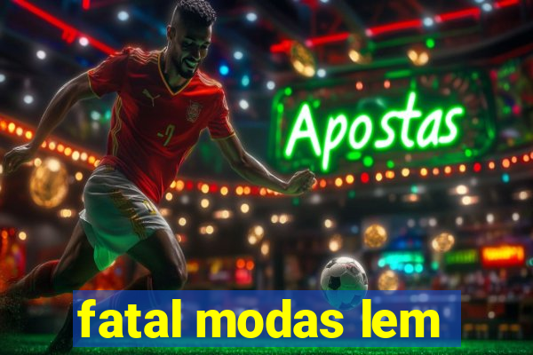 fatal modas lem