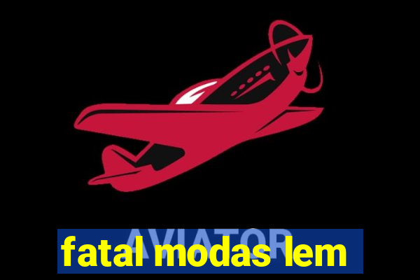 fatal modas lem