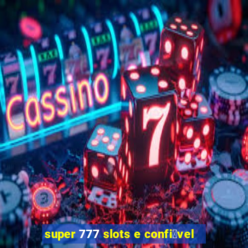 super 777 slots e confi谩vel