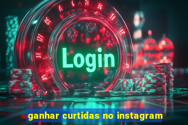 ganhar curtidas no instagram