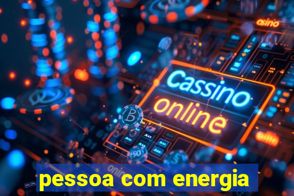 pessoa com energia