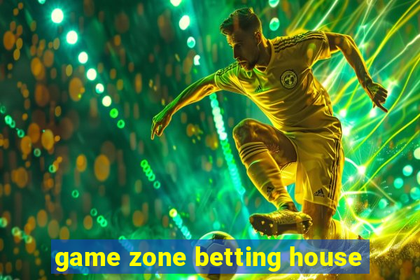 game zone betting house