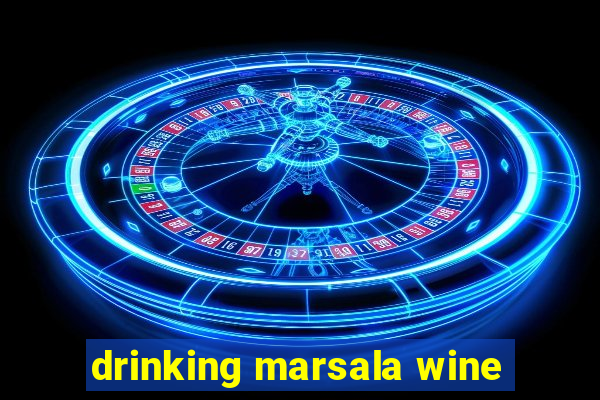 drinking marsala wine