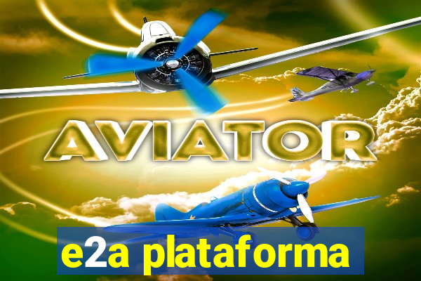 e2a plataforma