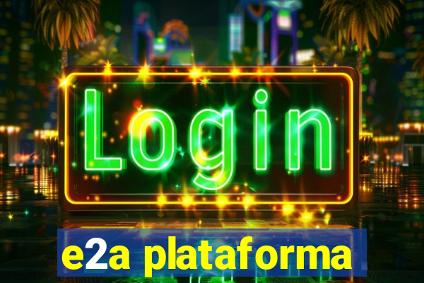 e2a plataforma