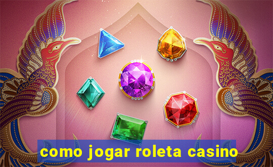 como jogar roleta casino