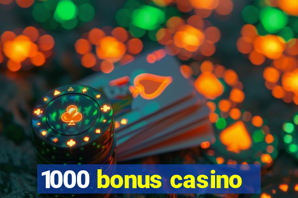 1000 bonus casino