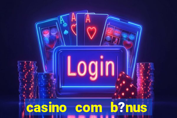 casino com b?nus grátis no cadastro