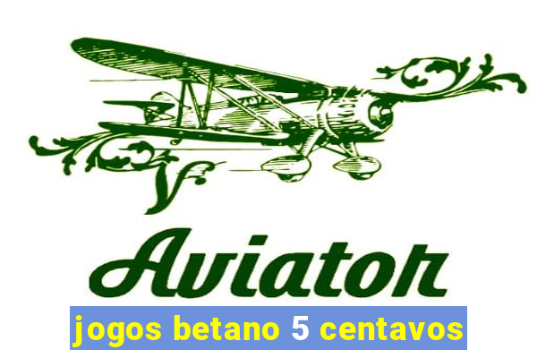 jogos betano 5 centavos