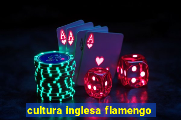 cultura inglesa flamengo