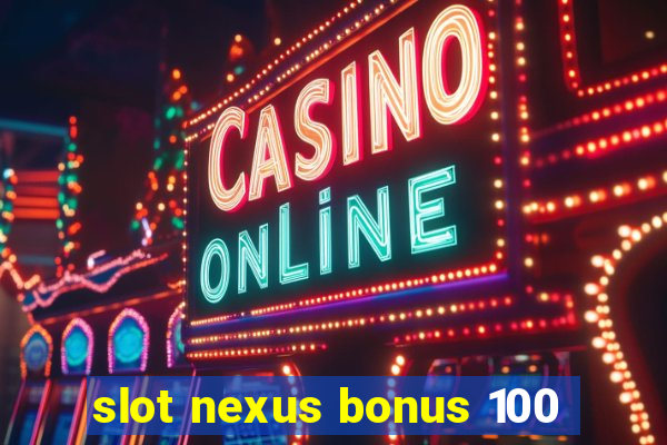 slot nexus bonus 100