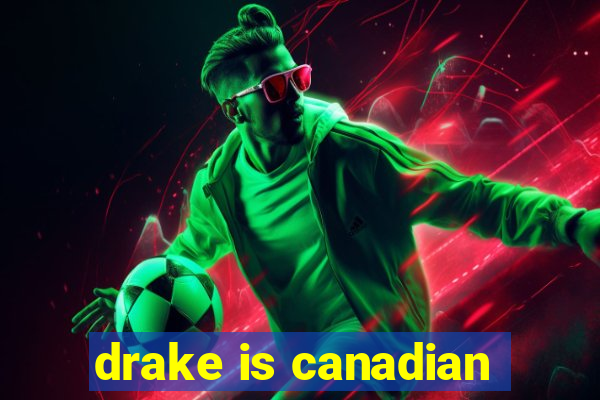 drake is canadian