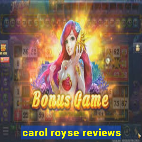 carol royse reviews