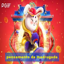 pensamento da madrugada