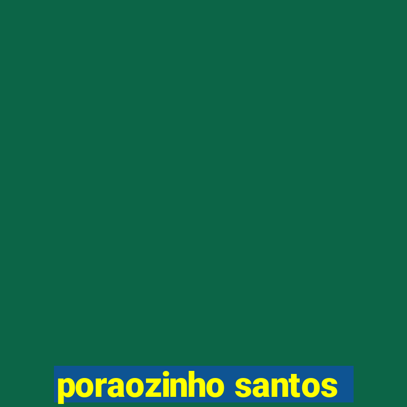 poraozinho santos