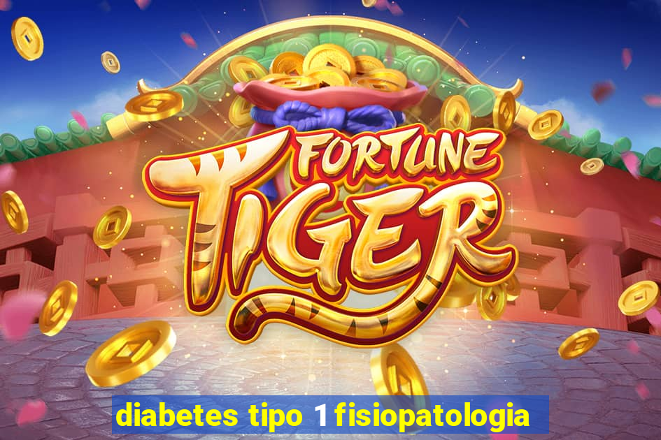 diabetes tipo 1 fisiopatologia