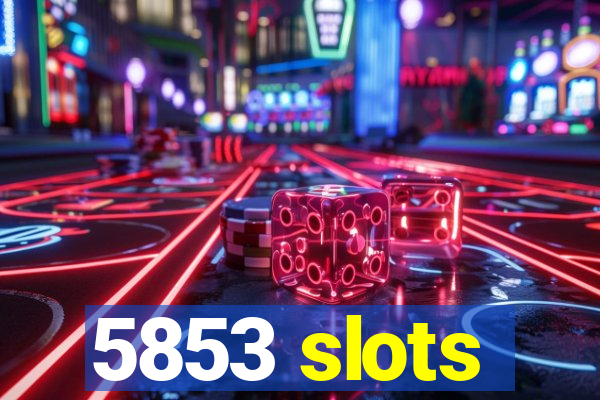 5853 slots