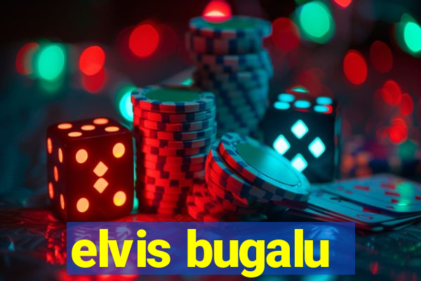 elvis bugalu