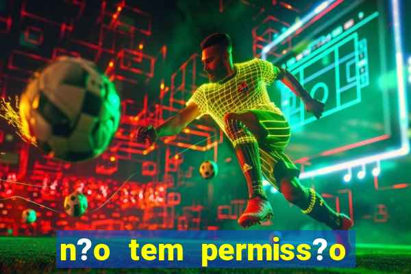 n?o tem permiss?o para jogar jogos de cassino betano