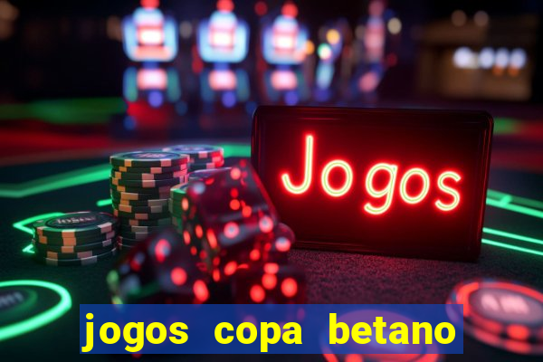 jogos copa betano do brasil