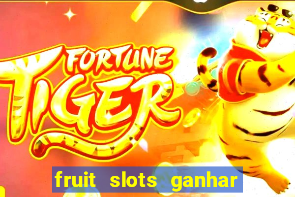 fruit slots ganhar dinheiro de verdade